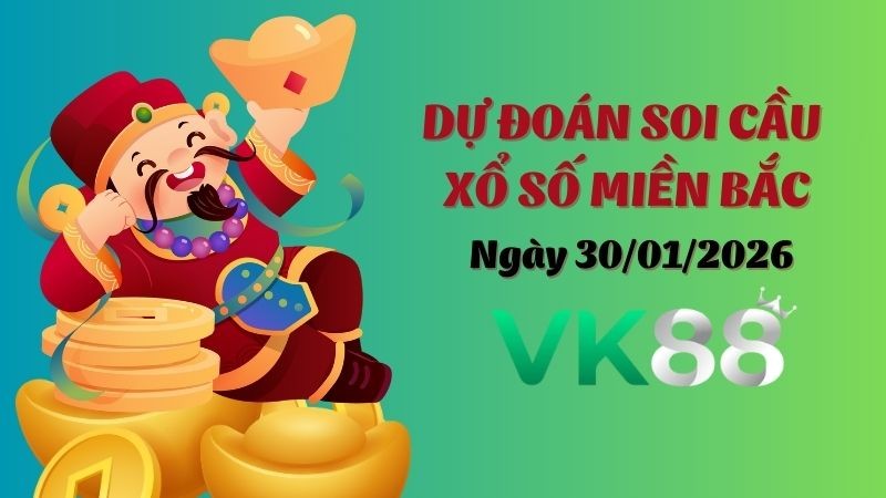 VK88 Dự Đoán Soi Cầu Xổ Số Miền Bắc Ngày 30/01/2026 - Nắm Chắc Phần Thắng